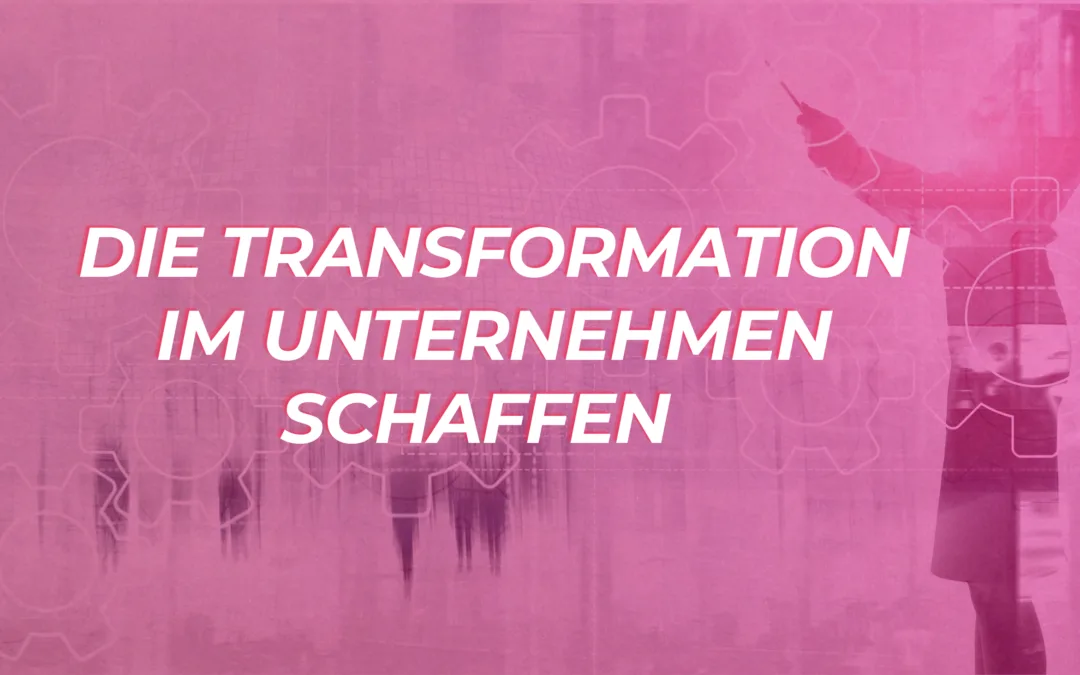 Transformation im Unternehmen schaffen